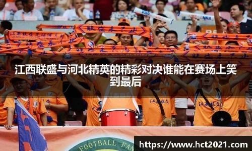 江西联盛与河北精英的精彩对决谁能在赛场上笑到最后